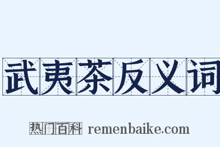 武夷茶反义词是什么意思的图片